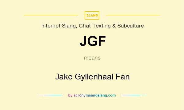 What does JGF mean? It stands for Jake Gyllenhaal Fan
