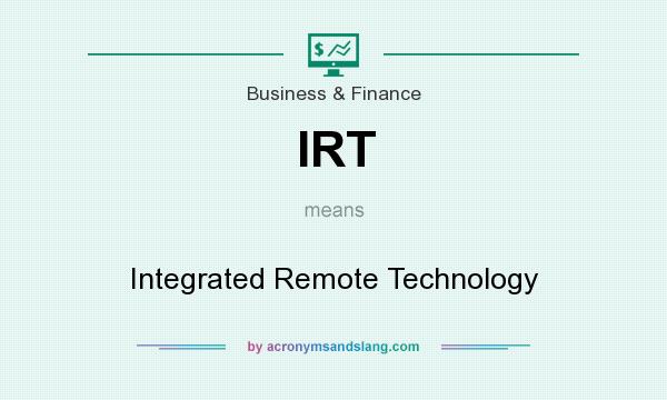 What does IRT mean? It stands for Integrated Remote Technology