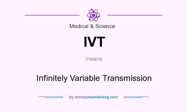 What does IVT mean? It stands for Infinitely Variable Transmission