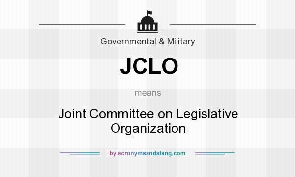 What does JCLO mean? It stands for Joint Committee on Legislative Organization
