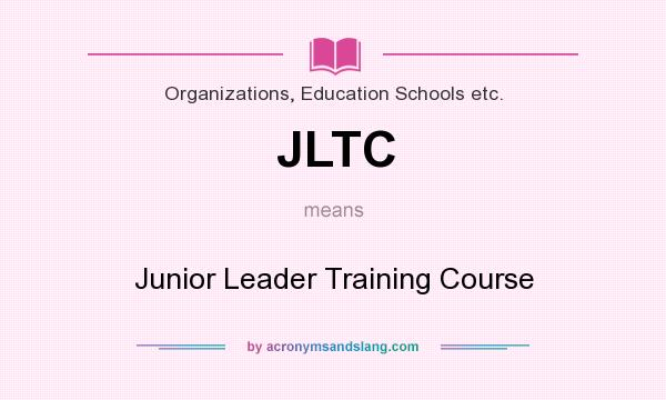 What does JLTC mean? It stands for Junior Leader Training Course
