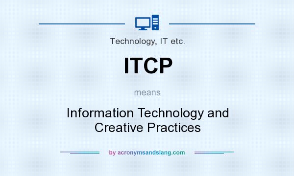 What does ITCP mean? It stands for Information Technology and Creative Practices