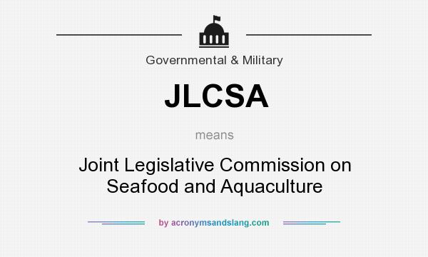 What does JLCSA mean? It stands for Joint Legislative Commission on Seafood and Aquaculture