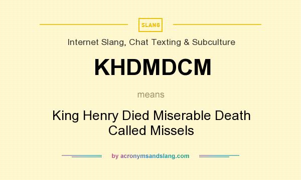 What does KHDMDCM mean? It stands for King Henry Died Miserable Death Called Missels