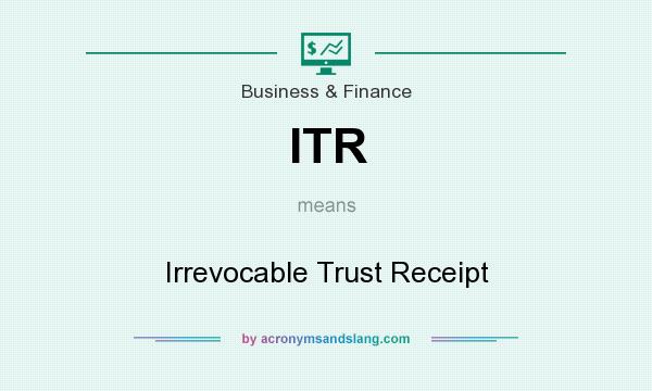 What does ITR mean? It stands for Irrevocable Trust Receipt