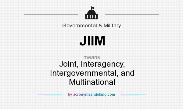 What does JIIM mean? It stands for Joint, Interagency, Intergovernmental, and Multinational