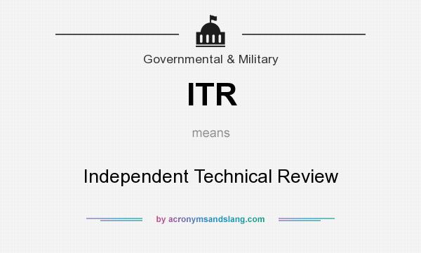 What does ITR mean? It stands for Independent Technical Review