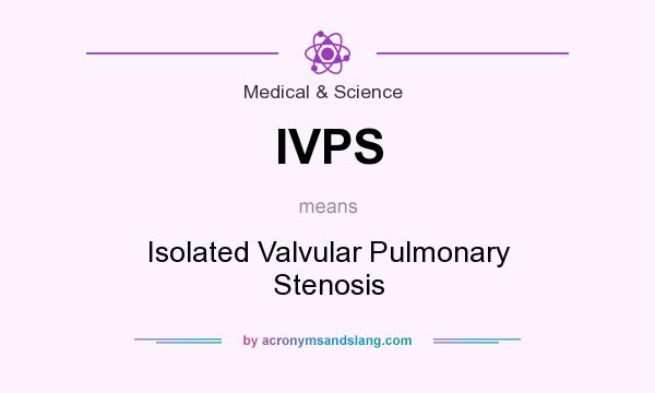 What does IVPS mean? It stands for Isolated Valvular Pulmonary Stenosis
