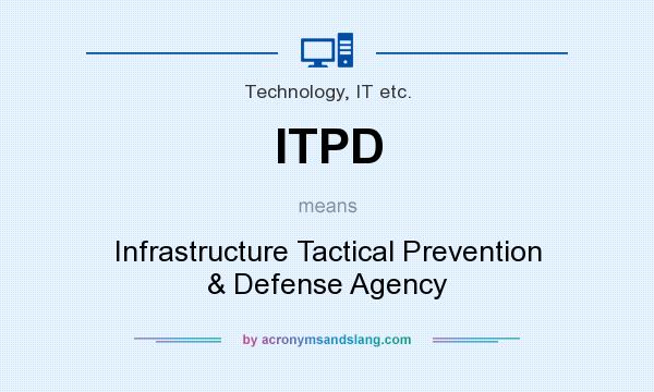 What does ITPD mean? It stands for Infrastructure Tactical Prevention & Defense Agency