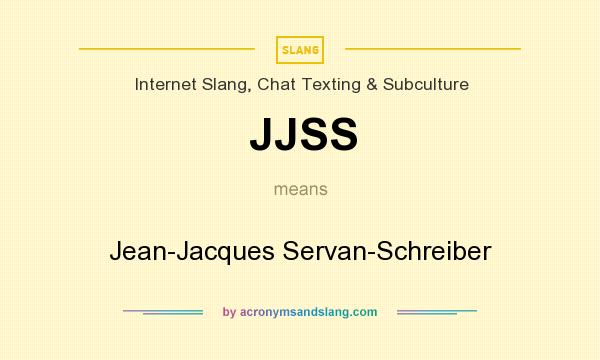 What does JJSS mean? It stands for Jean-Jacques Servan-Schreiber