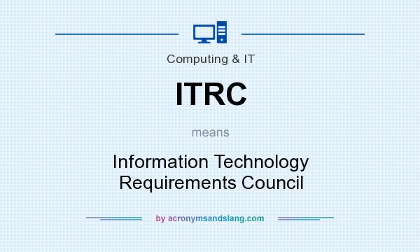What does ITRC mean? It stands for Information Technology Requirements Council