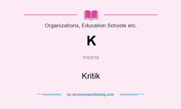 What does K mean? It stands for Kritik