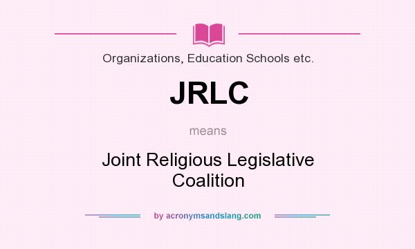 What does JRLC mean? It stands for Joint Religious Legislative Coalition