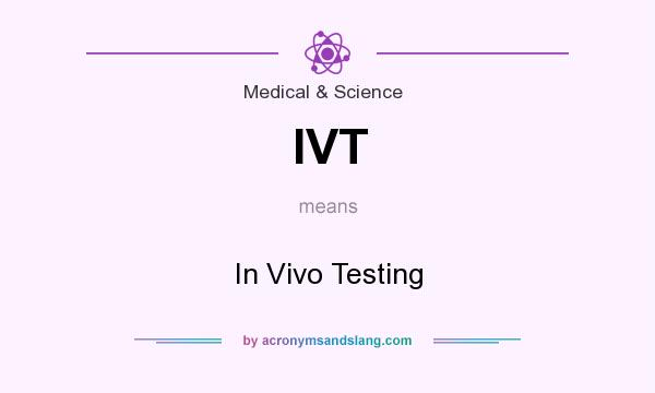 What does IVT mean? It stands for In Vivo Testing