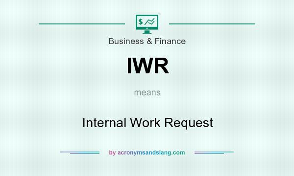 What does IWR mean? It stands for Internal Work Request