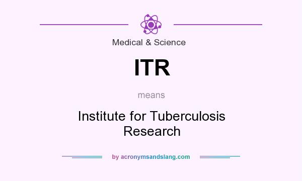 What does ITR mean? It stands for Institute for Tuberculosis Research