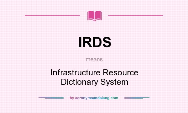 What does IRDS mean? It stands for Infrastructure Resource Dictionary System