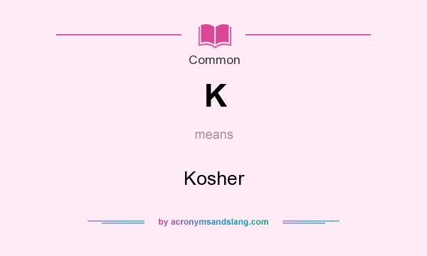 What does K mean? It stands for Kosher