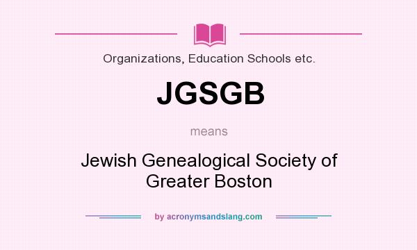 What does JGSGB mean? It stands for Jewish Genealogical Society of Greater Boston