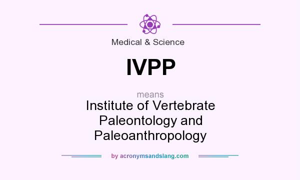 What does IVPP mean? It stands for Institute of Vertebrate Paleontology and Paleoanthropology