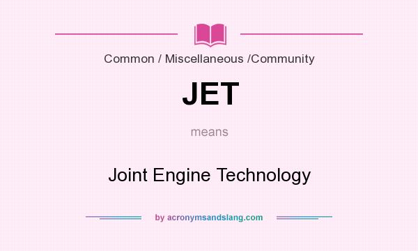 What does JET mean? It stands for Joint Engine Technology