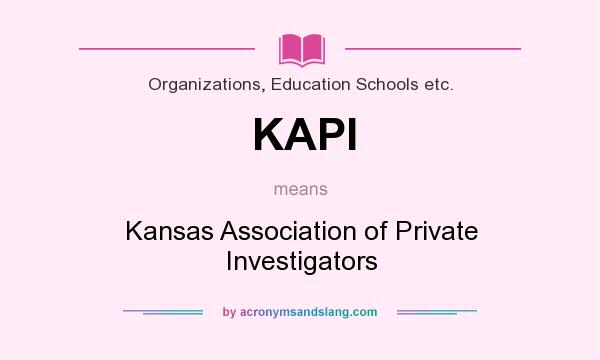 What does KAPI mean? It stands for Kansas Association of Private Investigators