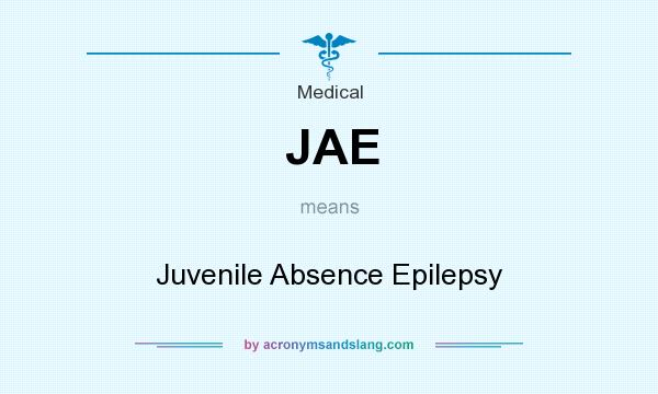 What does JAE mean? It stands for Juvenile Absence Epilepsy