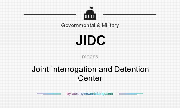 What does JIDC mean? It stands for Joint Interrogation and Detention Center