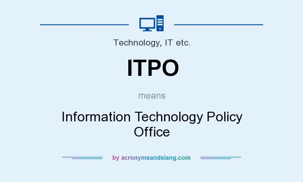 What does ITPO mean? It stands for Information Technology Policy Office