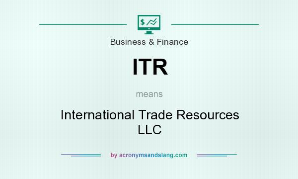 What does ITR mean? It stands for International Trade Resources LLC