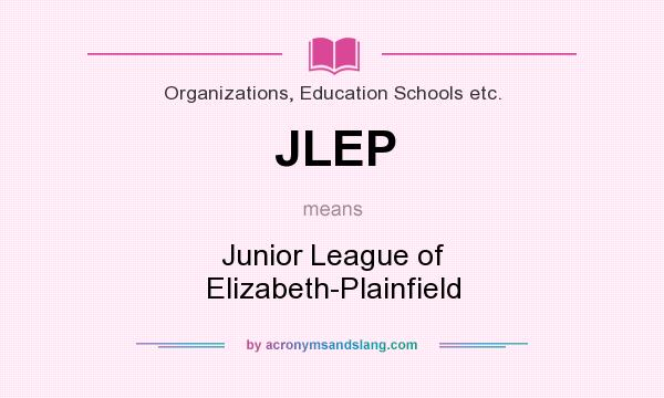 What does JLEP mean? It stands for Junior League of Elizabeth-Plainfield