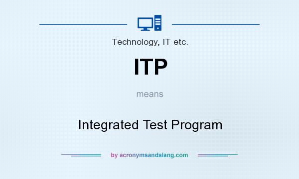 What does ITP mean? It stands for Integrated Test Program