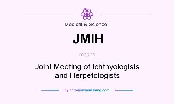 What does JMIH mean? It stands for Joint Meeting of Ichthyologists and Herpetologists