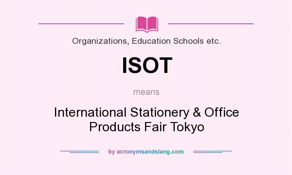 What does ISOT mean? It stands for International Stationery & Office Products Fair Tokyo