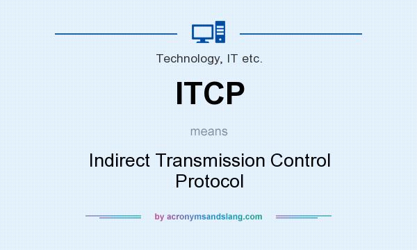 What does ITCP mean? It stands for Indirect Transmission Control Protocol
