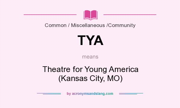 What does TYA mean? It stands for Theatre for Young America (Kansas City, MO)