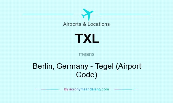 What does TXL mean? It stands for Berlin, Germany - Tegel (Airport Code)