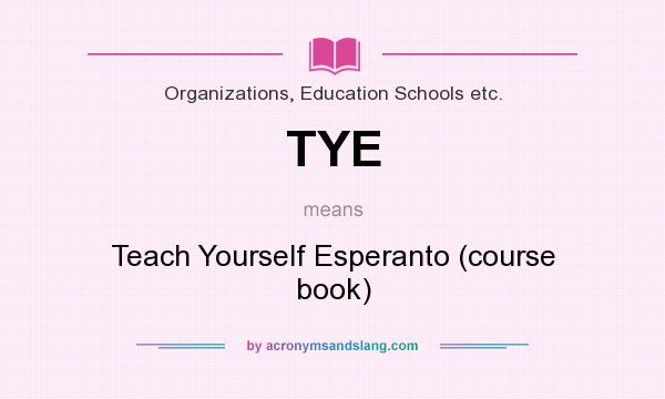 What does TYE mean? It stands for Teach Yourself Esperanto (course book)