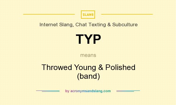 What does TYP mean? It stands for Throwed Young & Polished (band)