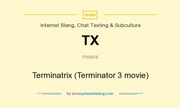 What does TX mean? It stands for Terminatrix (Terminator 3 movie)