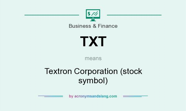 What does TXT mean? It stands for Textron Corporation (stock symbol)