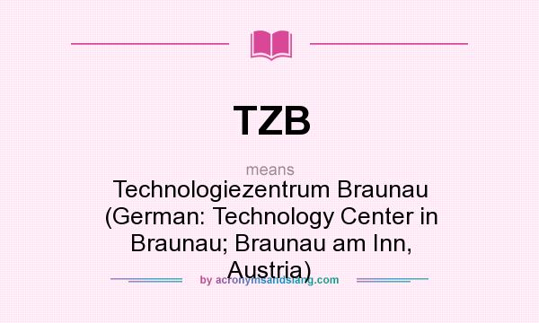 What does TZB mean? It stands for Technologiezentrum Braunau (German: Technology Center in Braunau; Braunau am Inn, Austria)