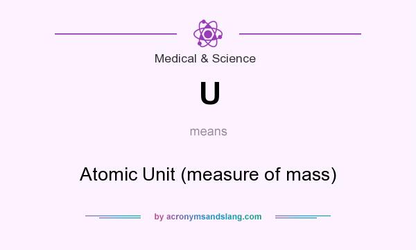 What does U mean? It stands for Atomic Unit (measure of mass)