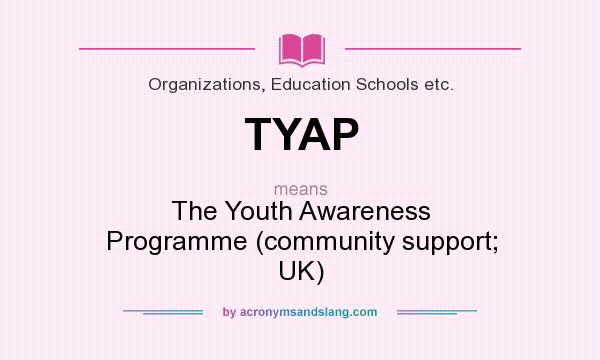 What does TYAP mean? It stands for The Youth Awareness Programme (community support; UK)