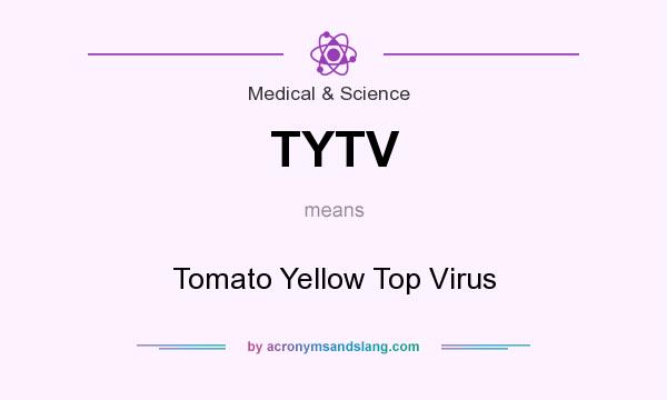 What does TYTV mean? It stands for Tomato Yellow Top Virus