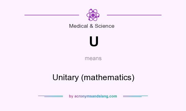 What does U mean? It stands for Unitary (mathematics)
