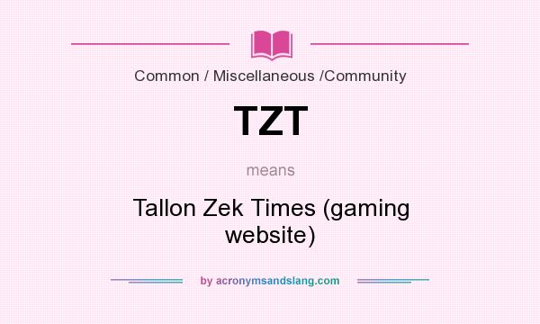 What does TZT mean? It stands for Tallon Zek Times (gaming website)