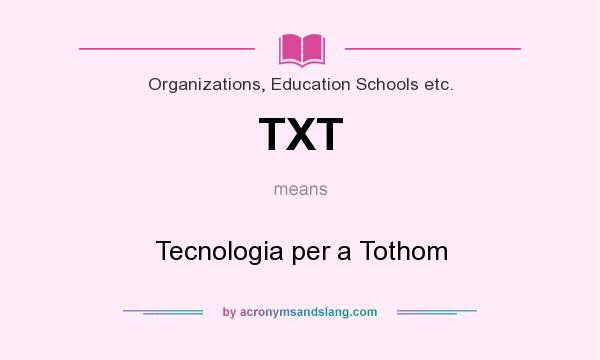 What does TXT mean? It stands for Tecnologia per a Tothom