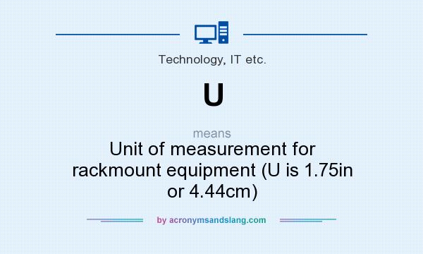 What does U mean? It stands for Unit of measurement for rackmount equipment (U is 1.75in or 4.44cm)