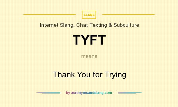 What does TYFT mean? It stands for Thank You for Trying